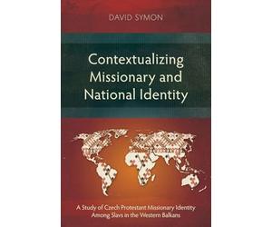 Contextualizing Missionary and National Identity: A Study of Czech Protestant Missionary Identity Among Slavs in the Western Balkans