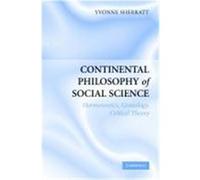 Continental Philosophy of Social Science: Hermeneutics, Genealogy and Critical Theory from Ancient Greece to the Twenty-First Century Sherratt, Yvonne (Auteur)