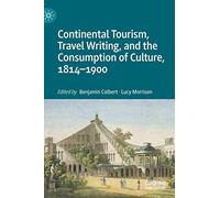 Continental Tourism, Travel Writing, And The Consumption Of Culture, 1814-1900