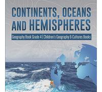 Continents, Oceans And Hemispheres Geography Book Grade 4 Children's Geography & Cultures Books