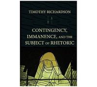 Contingency, Immanence, And The Subject Of Rhetoric
