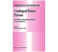 Contingent Future Persons : On The Ethics Of Deciding Who Will Live, Or Not, In The Future