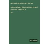 Continuation of the Diary Illustrative of the Times of George IV: Vol. I