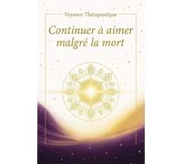 Continuer à aimer malgré la mort: Le guide doux pour leur parler, leur rendre hommage et apaiser son cœur