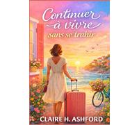 Continuer à vivre sans se trahir: Le roman qui aide à se retrouver quand on s’est oubliée