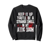 Continuez comme ça, il y Aura bientôt Une Odeur étrange dans Mon Grenier Sweatshirt