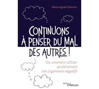 Continuons à penser du mal des autres !: Ou comment utiliser positivement nos jugements