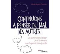Continuons à penser du mal des autres !: Ou comment utiliser positivement nos jugements