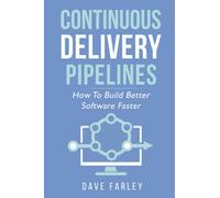 Continuous Delivery Pipelines: How To Build Better Software Faster