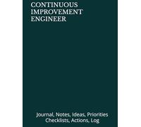 CONTINUOUS IMPROVEMENT ENGINEER: Journal, Notes, Ideas, Priorities Checklists, Actions, Log-Tool for Daily Goal Setting Tracker Planner | Time ... Meetings Productivity job to do list notebook