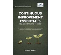 Continuous Improvement Essentials You Always Wanted to Know Lean Thinking, Kaizen, PDCA, Data-Driven Decisions, Leadership, and Culture for Operational Excellence - Amine Nefzi - Vibrant Publishers -
