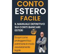 Conto Estero Facile: Guida Pratica per Aprire e Gestire Conti Bancari Esteri in Modo Legale e Sicuro: Proteggi i Tuoi Risparmi