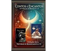 CONTOS E CANCANTOS: HISTÓRIAS DE RENASCIMENTO E FÉ : LIVROS RENASCIDA DAS CINZAS E UMA CARTA PARA DEUS