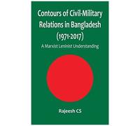 Contours Of Civil-Military Relations In Bangladesh (1971-2017)