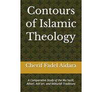 Contours of Islamic Theology: A Comparative Study of the Muʿtazilī, Atharī, Ashʿarī, and Māturīdī Traditions