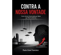 Contra a Nossa Vontade: Como Somos Governados por Ideias que Não Escolhemos