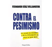 Contra el pesimismo El triunfo de Occidente y de la civilización que forjó un mundo mejor. - Fernando Díaz Villanueva - HarperCollins Ibérica S.A. - ebook (ePub) - Livre