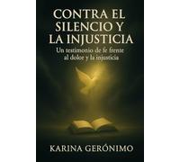 Contra el Silencio y la Injusticia: Un testimonio de fe frente al dolor y la injusticia