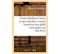 Contra libellum Calvini in quo ostendere conatur haereticos jure gladii coercendos esse (Éd.1612) - Sébastien Castellion - Hachette Bnf - broché - Livre