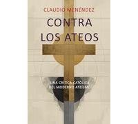 Contra los Ateos: Crítica católica del ateísmo moderno