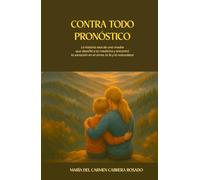 Contra Todo Pronóstico: La historia real de una madre que desafió a la medicina y encontró la sanación en el amor, la fe y la naturaleza.