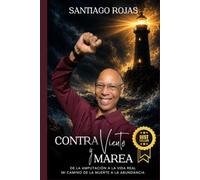 CONTRA VIENTO Y MAREA: De la amputación a la vida real mi camino de la muerte a la abundancia