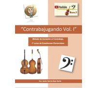 Contrabajugando Vol.I": Método De Iniciación Al Contrabajo. Curso 1º De Enseñanzas Elementales