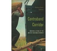Contraband Corridor: Making a Living at the Mexico--Guatemala Border - [Livre en VO] Rebecca Berke Galemba (Auteur)