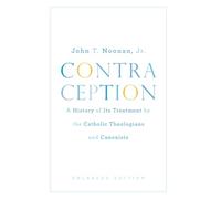 Contraception: A History of Its Treatment by the Catholic Theologians and Canonists, Enlarged Edition