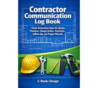 Contractor Communication Log Book: Home Renovation Notes for Quotes, Promises, Change Orders, Payments, Follow-Ups and Project Records I 7" x 10"