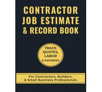 Contractor Job Estimate & Record Book: A Professional Logbook for Builders, Tradesmen & Small Business Contractors to Track Job Quotes, Labor, and Expenses