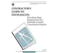 Contractor's Guide to Davis-Bacon: Prevailing Wage Requirements for Federally-Assisted Construction Projects