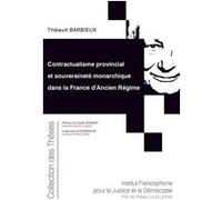Contractualisme provincial et souveraineté monarchique dans la France d'Ancien Régime Thibault Barbieux (Auteur)
