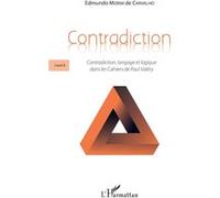 Contradiction Livre II Contradiction, langage et logique dans les Cahiers de Paul Valéry - Contradiction, langage et logique dans les Cahiers de Paul Valéry - Edmundo Morim De Carvalho - L'harmattan -