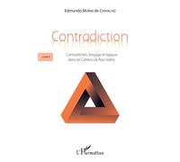 Contradiction Livre II Contradiction, langage et logique dans les Cahiers de Paul Valéry - Contradiction, langage et logique dans les Cahiers de Paul Valéry - Edmundo Morim De Carvalho - L'harmattan -