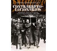 Contrarrevolucionarios: Radicalizaciaon Violenta de Las Derechas Durante La Segunda Repaublica, 1931-1936