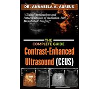 Contrast-Enhanced Ultrasound (CEUS): The Complete Guide: Clinical Applications and Implementation of Radiation-Free Microbubble Imaging