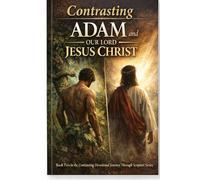Contrasting Adam and Our Lord Jesus Christ