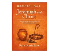 Contrasting Jeremiah and Christ: BOOK TEN - Part I The Contrasting Devotional Journey Through Scripture Series