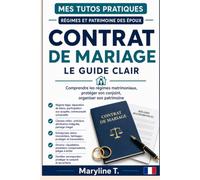 Contrat de mariage: Le guide clair pour comprendre les régimes matrimoniaux, protéger son conjoint, organiser son patrimoine