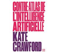 Contre-Atlas De L'intelligence Artificielle - Les Coûts Politiques, Sociaux Et Environnementaux De L'ia