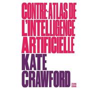 Contre-Atlas De L'intelligence Artificielle - Les Coûts Politiques, Sociaux Et Environnementaux De L'ia