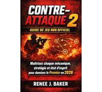 Contre-Attaque 2 Guide de jeu non officiel: Maîtrisez chaque mécanique, stratégie et état d'esprit pour dominer le Premier en 2026