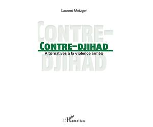Contre-djihad Alternatives à la violence armée - Laurent Metzger - L'harmattan - broché - Essai
