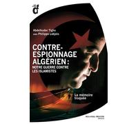 Contre-Espionnage Algérien : Notre Guerre Contre Les Islamistes