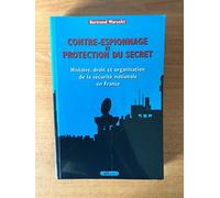 Contre-Espionnage et protection du secret : Histoire, droit et organisation de la sécurité nationale en France