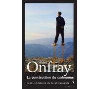 Contre-histoire de la philosophie, Tome 7 : La construction du surhomme