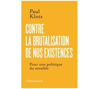Contre la brutalisation de nos existences: Pour une politique du sensible