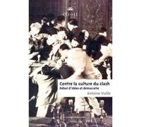 Contre La Culture Du Clash - Débat D'idées Et Démocratie
