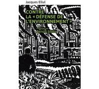 Contre la "défense de l'environnement" Jacques Ellul (Auteur), Benoît Sibille (Préface)